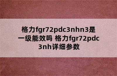 格力fgr72pdc3nhn3是一级能效吗 格力fgr72pdc3nh详细参数